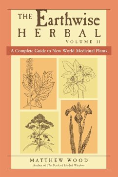 The Earthwise Herbal, Volume II: A Complete Guide to New World Medicinal Plants - Wood, Matthew