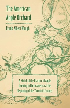 The American Apple Orchard - A Sketch of the Practice of Apple Growing in North America at the Beginning of the Twentieth Century