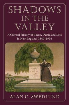 Shadows in the Valley: A Cultural History of Illness, Death, and Loss in New England, 1840-1916 - Swedlund, Alan