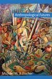 Anthropological Futures - Fischer, Michael M J