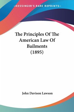 The Principles Of The American Law Of Bailments (1895) - Lawson, John Davison