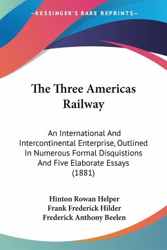 The Three Americas Railway - Helper, Hinton Rowan; Hilder, Frank Frederick; Beelen, Frederick Anthony