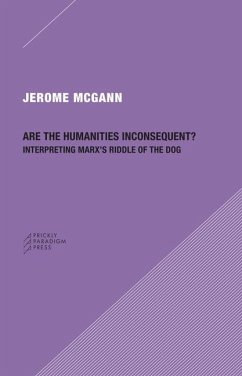 Are the Humanities Inconsequent?: Interpreting Marx's Riddle of the Dog - Mcgann, Jerome