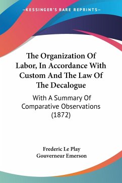 The Organization Of Labor, In Accordance With Custom And The Law Of The Decalogue - Le Play, Frederic