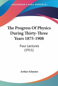 The Progress Of Physics During Thirty-Three Years 1875-1908 - Schuster, Arthur