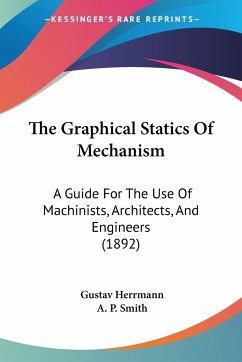 The Graphical Statics Of Mechanism - Herrmann, Gustav