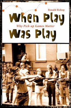 When Play Was Play: Why Pick-Up Games Matter - Bishop, Ronald
