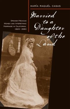 Married to a Daughter of the Land: Spanish-Mexican Women and Interethnic Marriage in California, 1820-80 - Casas, Maria Raquel