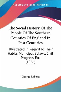 The Social History Of The People Of The Southern Counties Of England In Past Centuries - Roberts, George