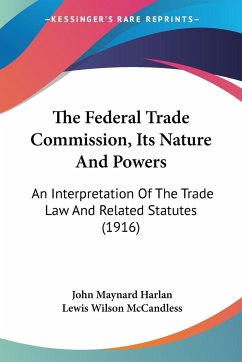 The Federal Trade Commission, Its Nature And Powers - Harlan, John Maynard; McCandless, Lewis Wilson