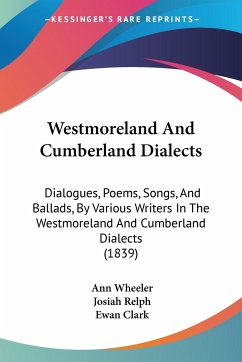 Westmoreland And Cumberland Dialects - Wheeler, Ann; Relph, Josiah; Clark, Ewan