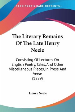 The Literary Remains Of The Late Henry Neele - Neele, Henry