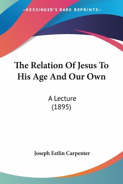 The Relation Of Jesus To His Age And Our Own - Carpenter, Joseph Estlin