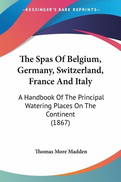 The Spas Of Belgium, Germany, Switzerland, France And Italy - Madden, Thomas More