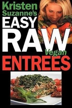 Kristen Suzanne's EASY Raw Vegan Entrees: Delicious & Easy Raw Food Recipes for Hearty & Satisfying Entrees Like Lasagna, Burgers, Wraps, Pasta, Ravio - Suzanne, Kristen
