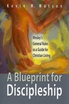 A Blueprint for Discipleship: Wesley's General Rules as a Guide for Christian Living - Watson, Kevin M.