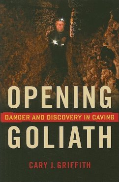 Opening Goliath: Danger and Discovery in Caving - Griffith, Cary J.