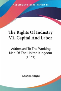 The Rights Of Industry V1, Capital And Labor - Knight, Charles