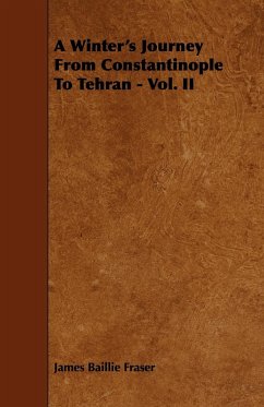 A Winter's Journey From Constantinople To Tehran - Vol. II - Fraser, James Baillie