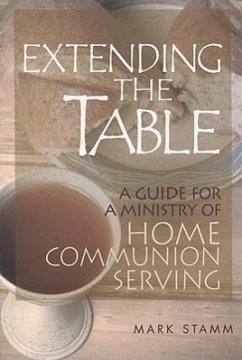 Extending the Table: A Guide for a Ministry of Home Communion Serving - Stamm, Mark W.