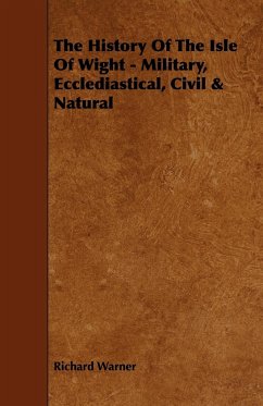 The History Of The Isle Of Wight - Military, Ecclediastical, Civil & Natural - Warner, Richard