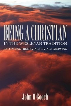 Being a Christian in the Wesleyan Tradition: Belong, Believing, Living, Growing - Gooch, John O.