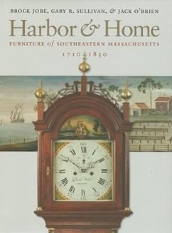 Harbor & Home: Furniture of Southeastern Massachusetts, 1710-1850 - Jobe, Brock; Sullivan, Gary R.; O'Brien, Jack