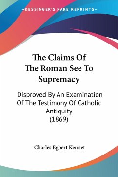 The Claims Of The Roman See To Supremacy - Kennet, Charles Egbert