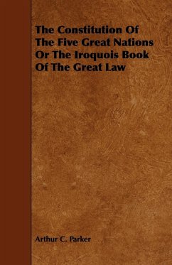 The Constitution Of The Five Great Nations Or The Iroquois Book Of The Great Law - Parker, Arthur C.