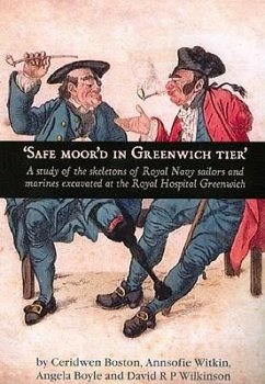 Safe Moor'd in Greenwich Tier: A Study of the Skeletons of Royal Navy Sailors and Marines Excavated at the Royal Hospital Greenwich - Witkin, Annsofie; Boyle, Angela; Wilkinson, David R. P.