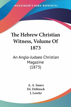 The Hebrew Christian Witness, Volume Of 1873 - Isaacs, A. A.; Delitzsch; Lowitz, J.