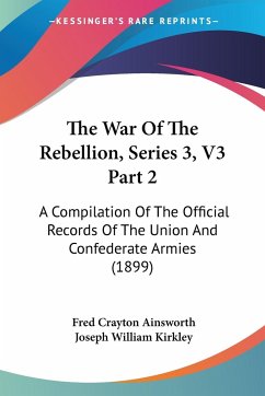 The War Of The Rebellion, Series 3, V3 Part 2 - Ainsworth, Fred Crayton; Kirkley, Joseph William