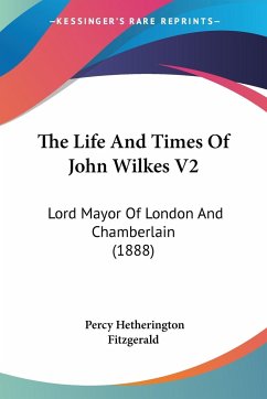 The Life And Times Of John Wilkes V2 - Fitzgerald, Percy Hetherington