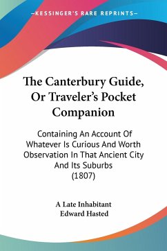 The Canterbury Guide, Or Traveler's Pocket Companion - A Late Inhabitant; Hasted, Edward
