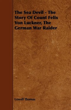 The Sea Devil - The Story Of Count Felix Von Luckner, The German War Raider - Thomas, Lowell