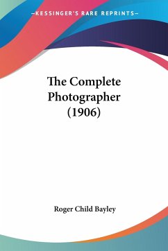 The Complete Photographer (1906) - Bayley, Roger Child