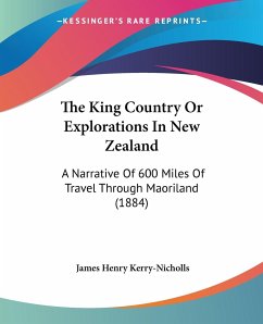The King Country Or Explorations In New Zealand - Kerry-Nicholls, James Henry