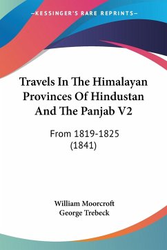 Travels In The Himalayan Provinces Of Hindustan And The Panjab V2 - Moorcroft, William; Trebeck, George