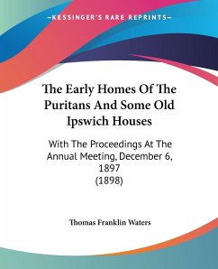 The Early Homes Of The Puritans And Some Old Ipswich Houses - Waters, Thomas Franklin