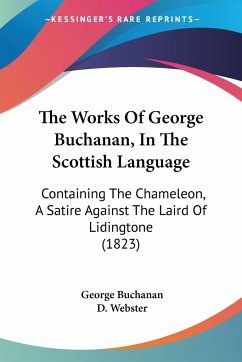 The Works Of George Buchanan, In The Scottish Language - Buchanan, George