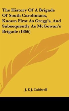 The History Of A Brigade Of South Carolinians, Known First As Gregg's, And Subsequently As McGowan's Brigade (1866) - Caldwell, J. F. J.