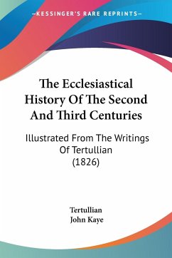 The Ecclesiastical History Of The Second And Third Centuries - Tertullian; Kaye, John