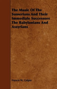 The Music Of The Sumerians And Their Immediate Successors The Babylonians And Assyrians - Galpin, Francis W.