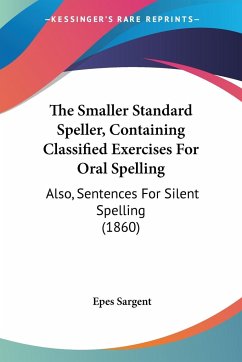 The Smaller Standard Speller, Containing Classified Exercises For Oral Spelling - Sargent, Epes