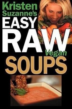 Kristen Suzanne's EASY Raw Vegan Soups: Delicious & Easy Raw Food Recipes for Hearty, Satisfying, Flavorful Soups - Suzanne, Kristen