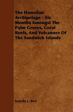 The Hawaiian Archipelago - Six Months Amongst The Palm Groves, Coral Reefs, And Volcanoes Of The Sandwich Islands - Bird, Isabella L.