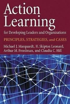 Action Learning for Developing Leaders and Organizations - Marquardt, Michael J; Leonard, H Skipton; Freedman, Arthur M; Hill, Claudia C; Kaiser, Robert B