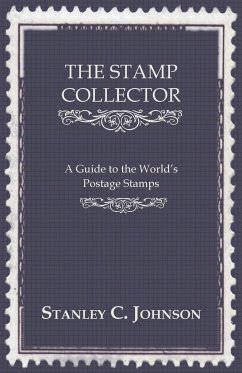 The Stamp Collector - A Guide to the World's Postage Stamps - Johnson, Stanley C.