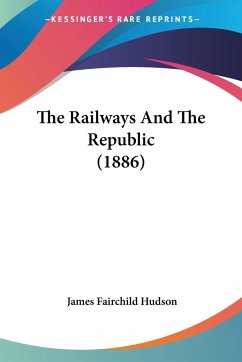 The Railways And The Republic (1886) - Hudson, James Fairchild