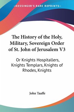 The History of the Holy, Military, Sovereign Order of St. John of Jerusalem V3 - Taaffe, John